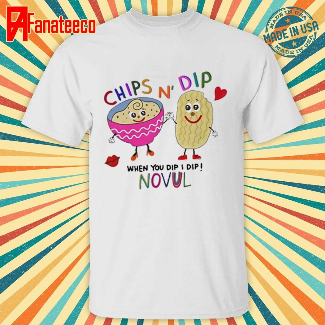 Awesome Chips N' Dip When You Dip I Dip Novul shirt