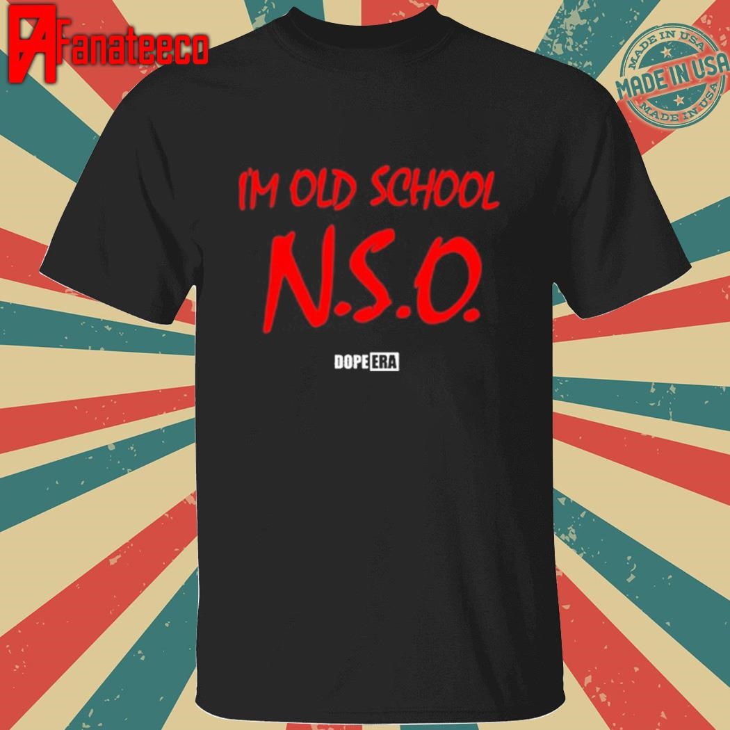 Awesome Dope Era I'm Old School N.S.O shirt