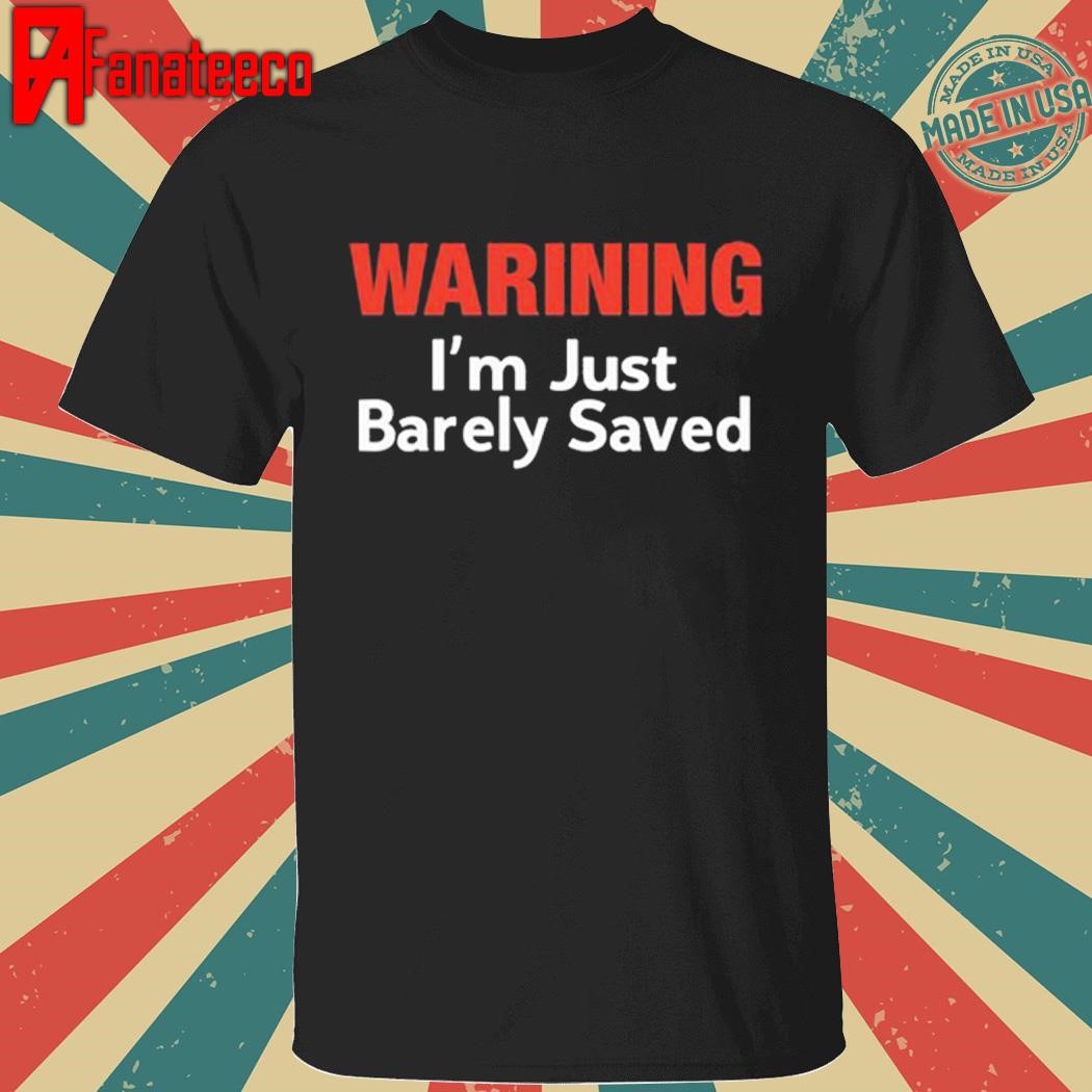 Awesome Keith Foskey Warning I’m Just Barely Saved Shirt