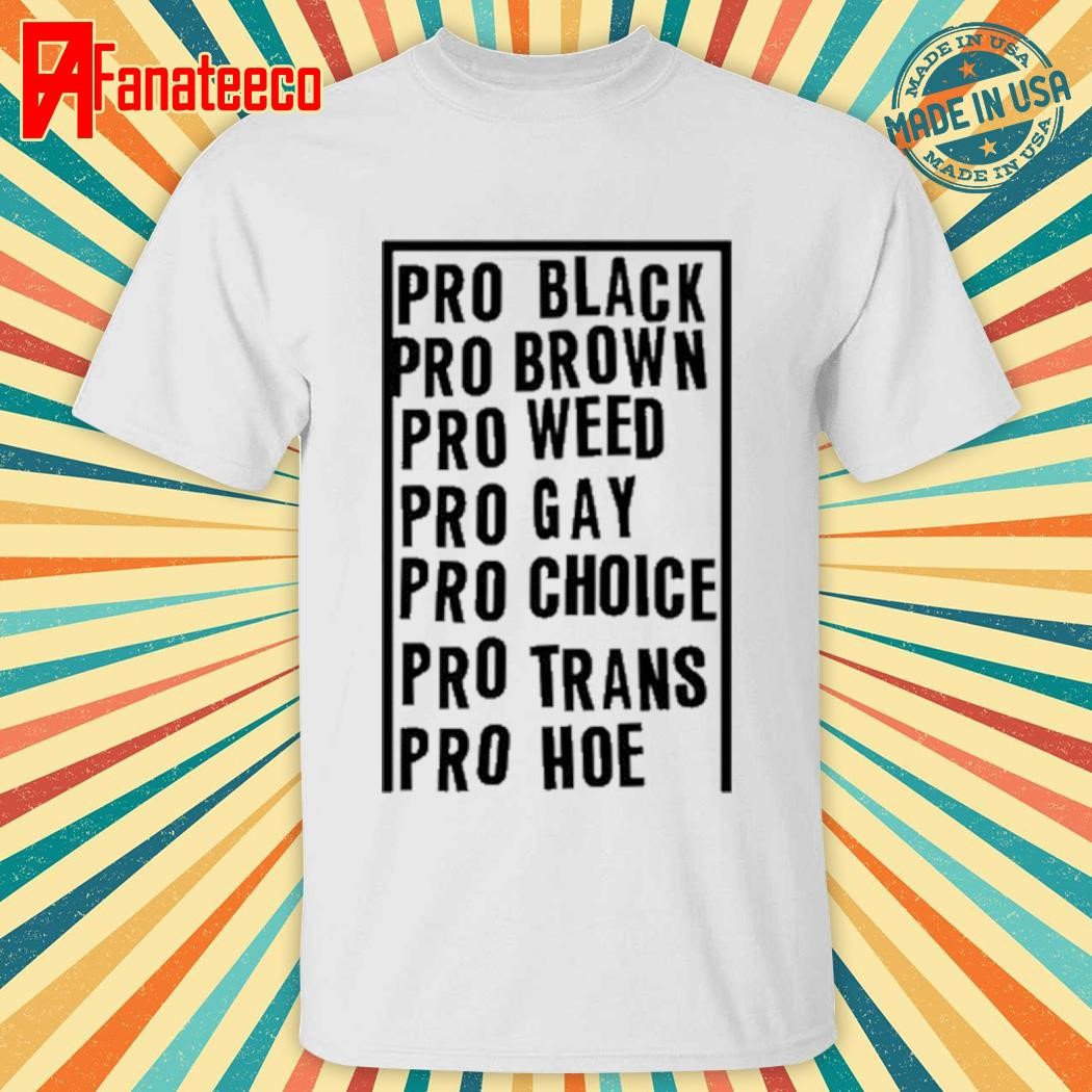 Best Kyylien Pro Black Pro Brown Pro Weed Pro Gay Pro Choice Pro Trans Pro Hoe shirt