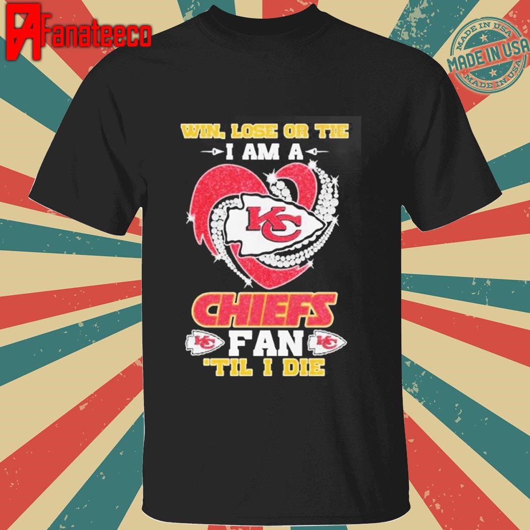 Best Win Lose Or Tie I Am A Kansas City Chiefs Fan Till I Die 2024 NFL shirt