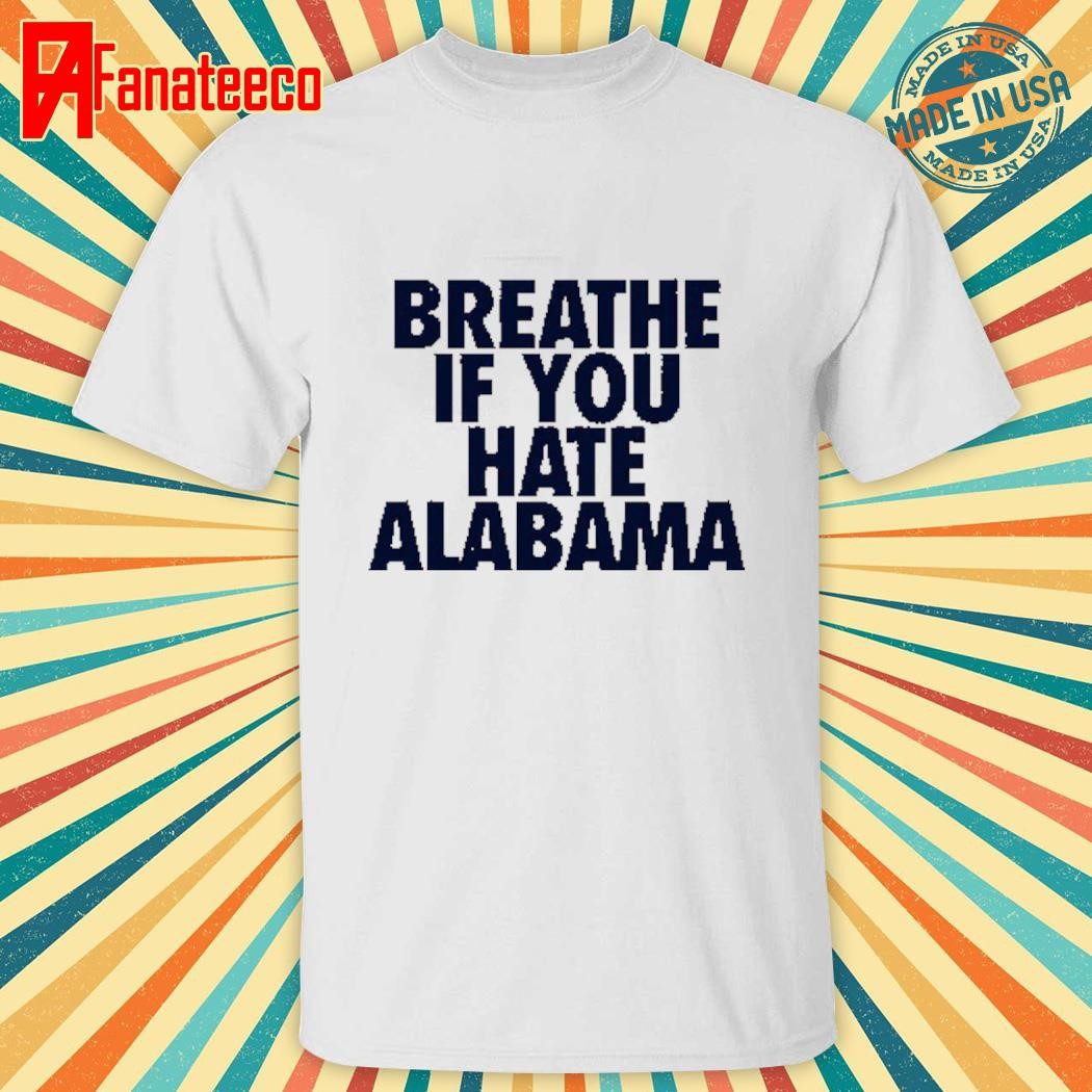 Breathe If You Hate Alabama shirt