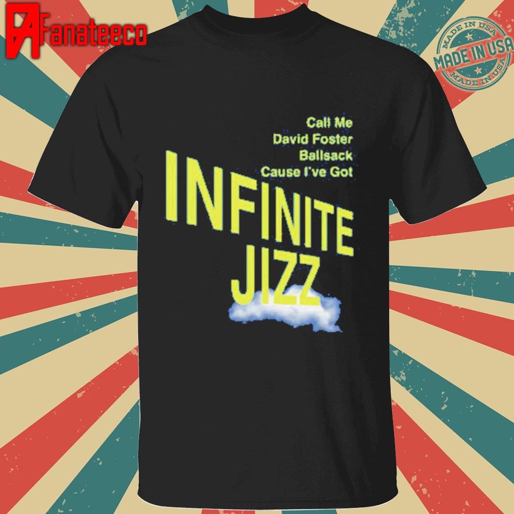 Call Me David Foster Ball Sack Cause I’ve Got Infinite Jazz Shirt