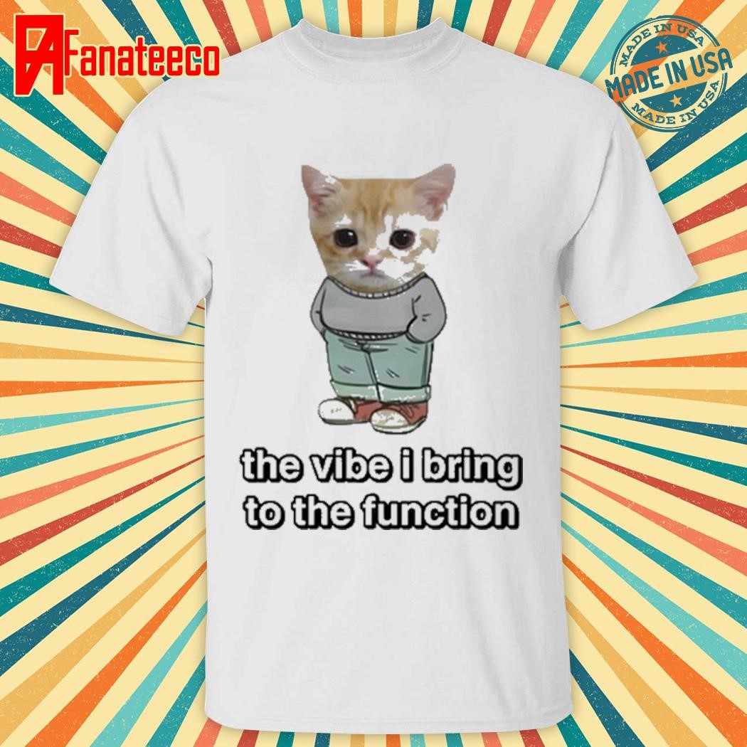 Chill Cat The Vibe I Bring To The Function Shirt