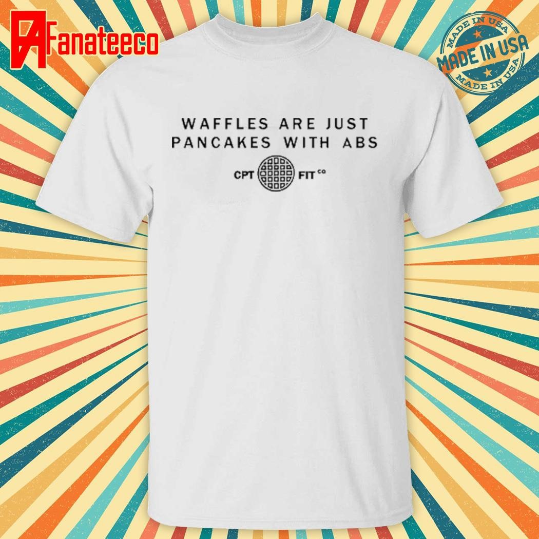 Clairepthomas Waffles Are Just Pancakes With Abs Cpt Fit shirt