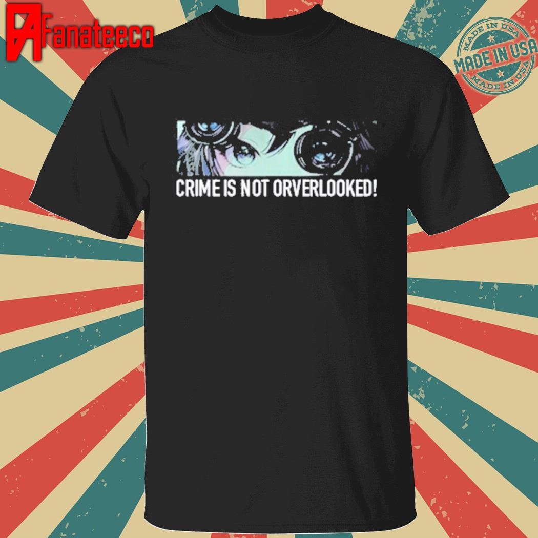 Crime Is Not Orverlooked T-Shirt