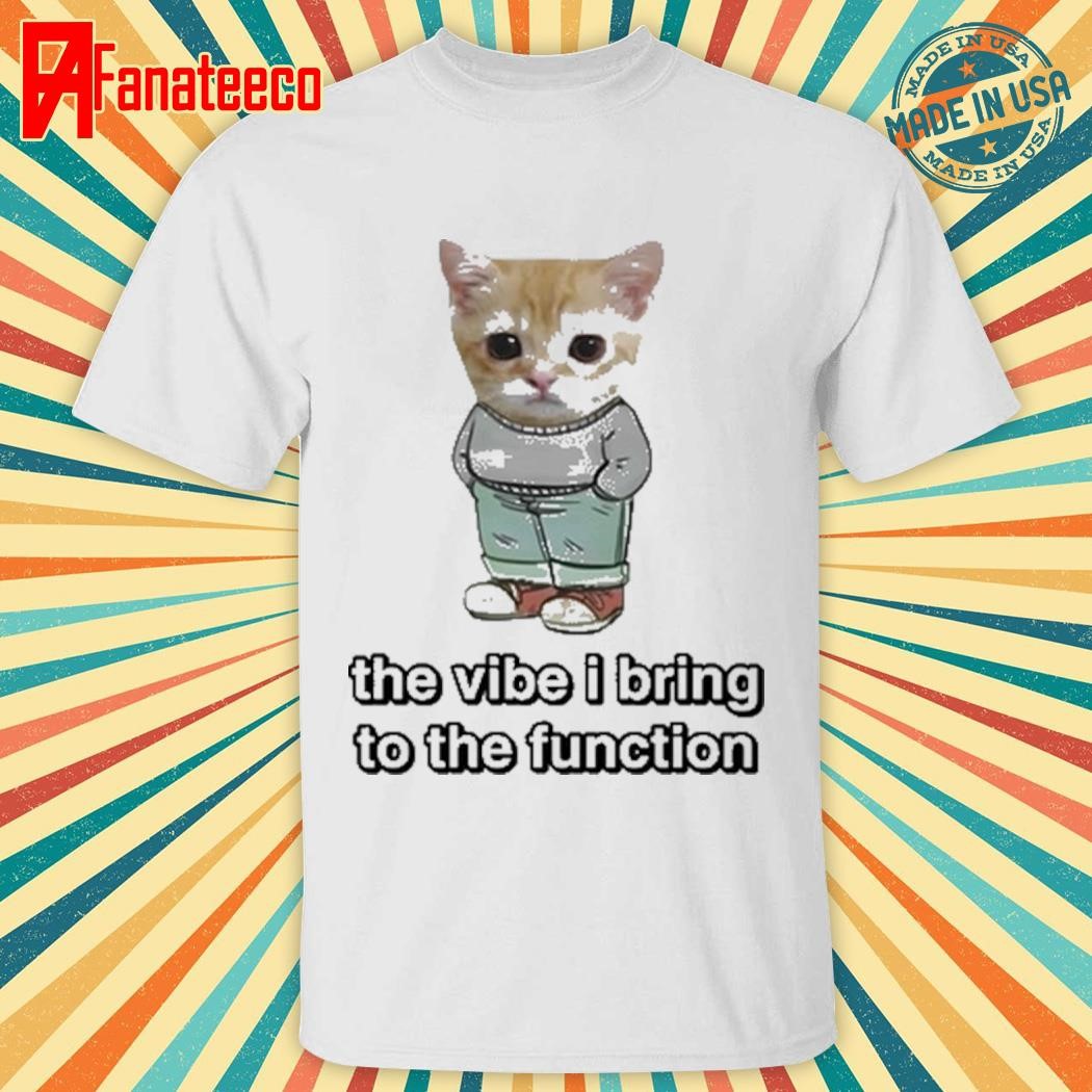 Cringey Tees Chill Cat The Vibe I Bring To The Function shirt