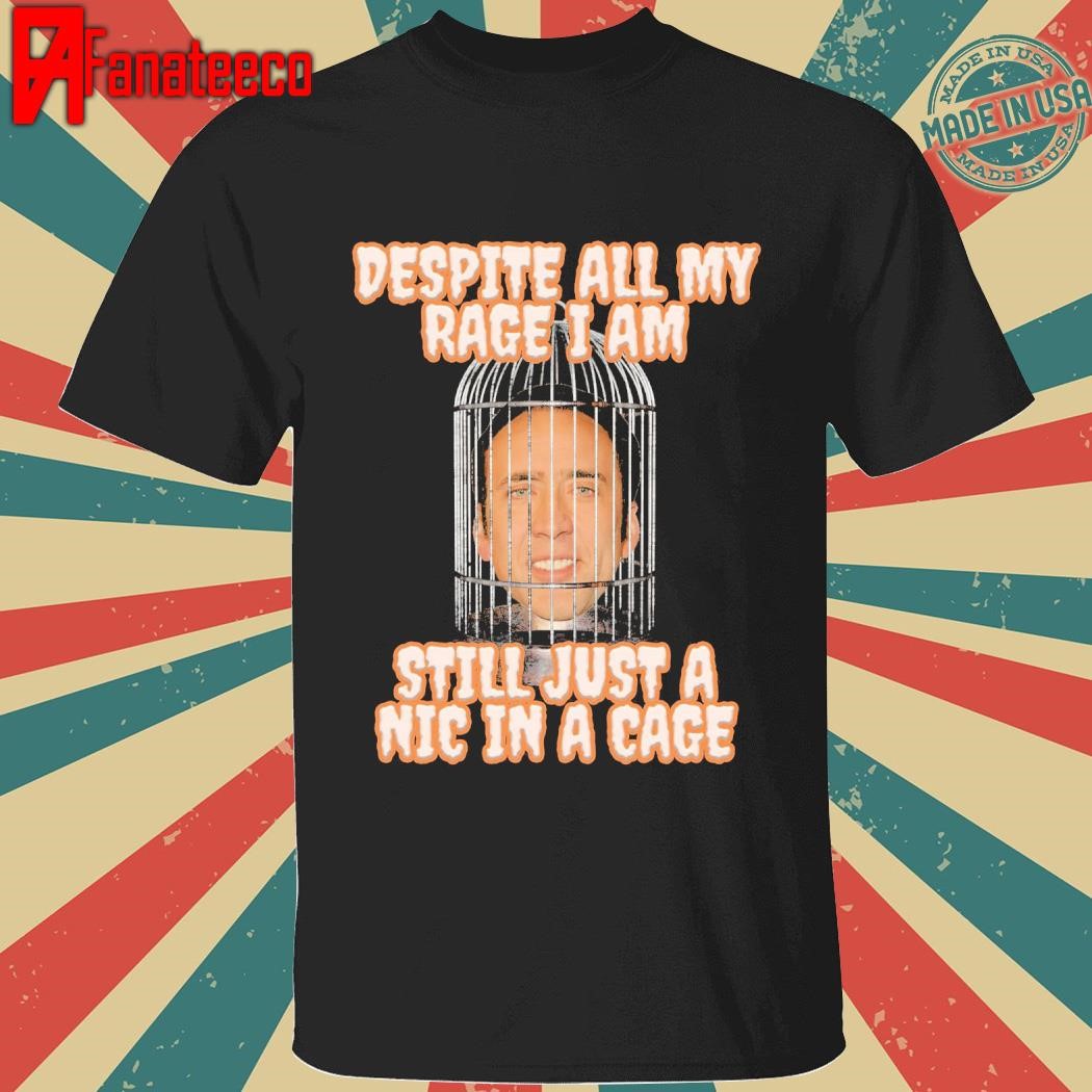 Despite all my rage I am Still just a nic in a cage shirt