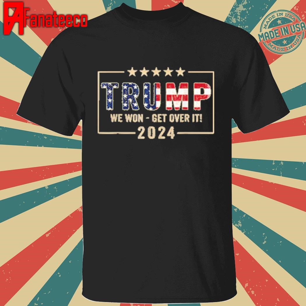 Donald Trump We Won Get Over It 2024 President 47th Shirt