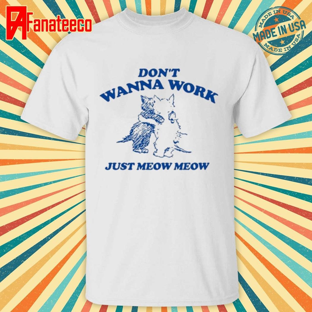 Don't Wanna Work Just Meow Meow Shirt