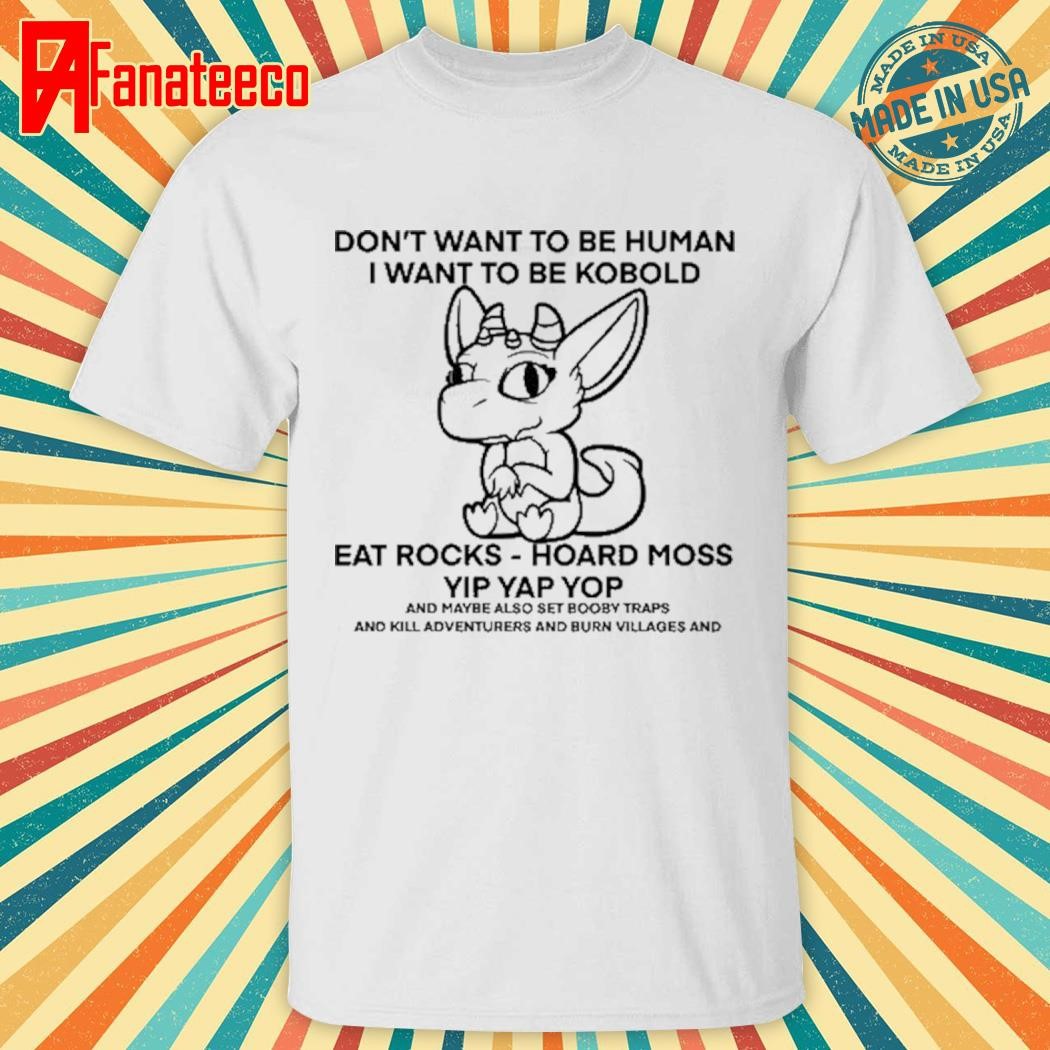 Don't Want To Be Human I Want To Be Kobold Eat Rocks Hoard Moss Yip Yap Yop Shirt