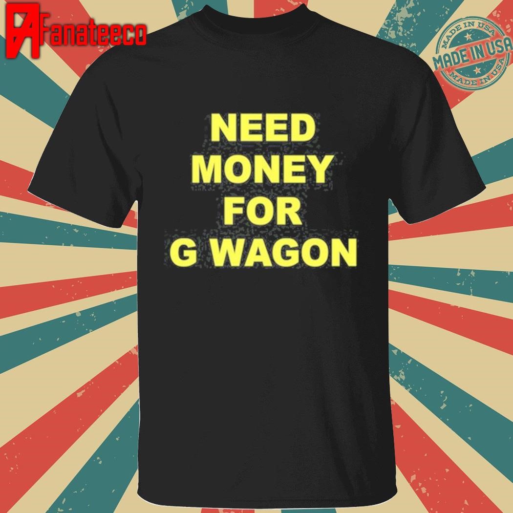 Forest Ripperton Wearing Need Money For G Wagon Shirt