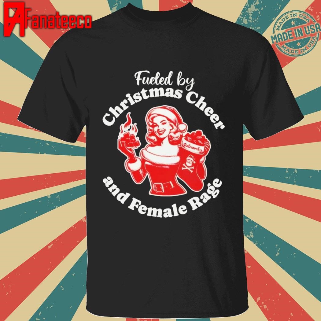 Fueled by Christmas cheer and female rage shirt