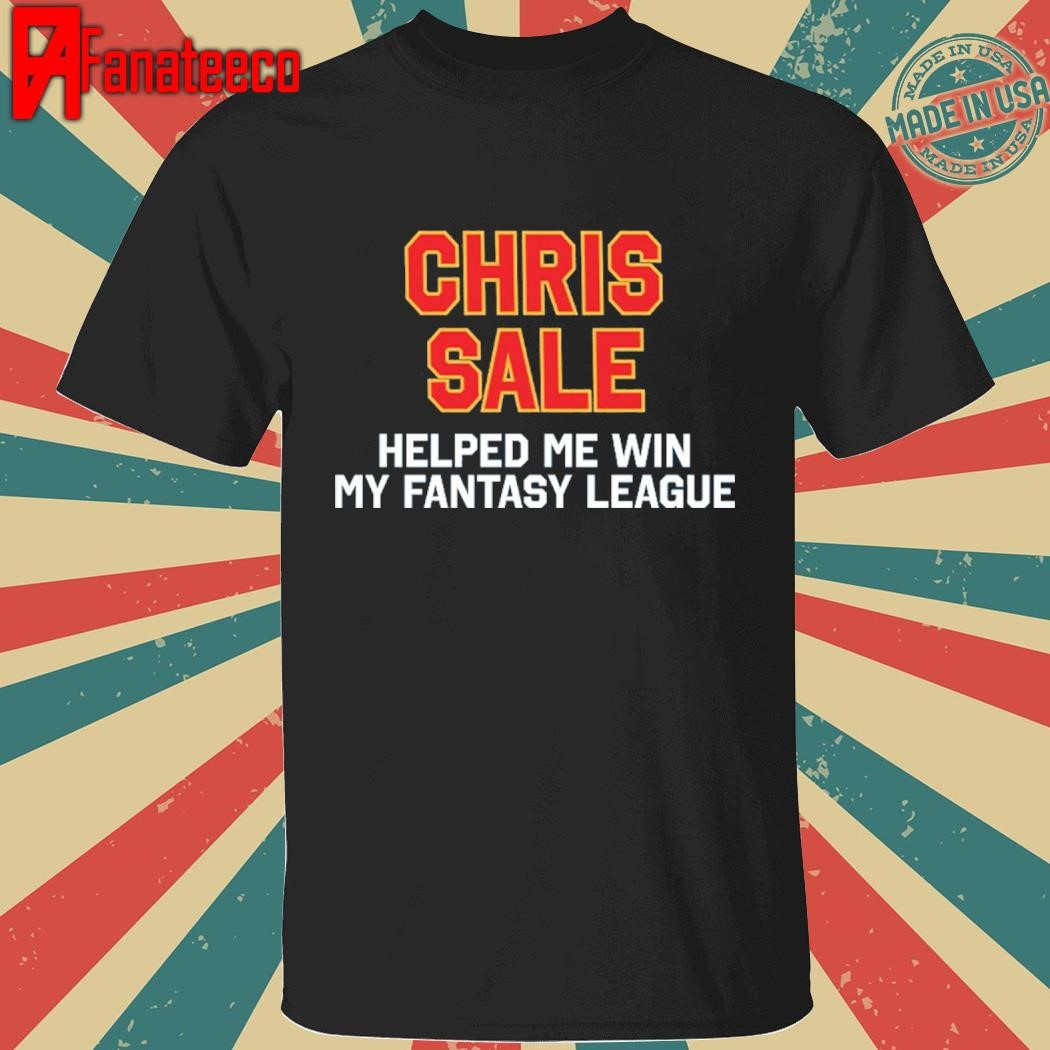 Funny Chris Sale Helped Me Win My Fantasy League shirt