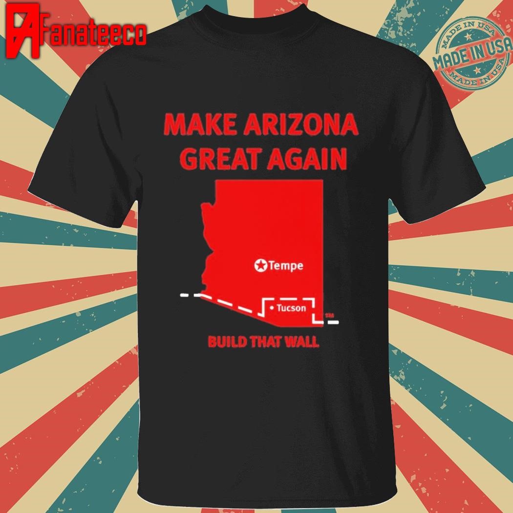 Funny Tyler Bowyer Make Arizona Great Again Build That Wall