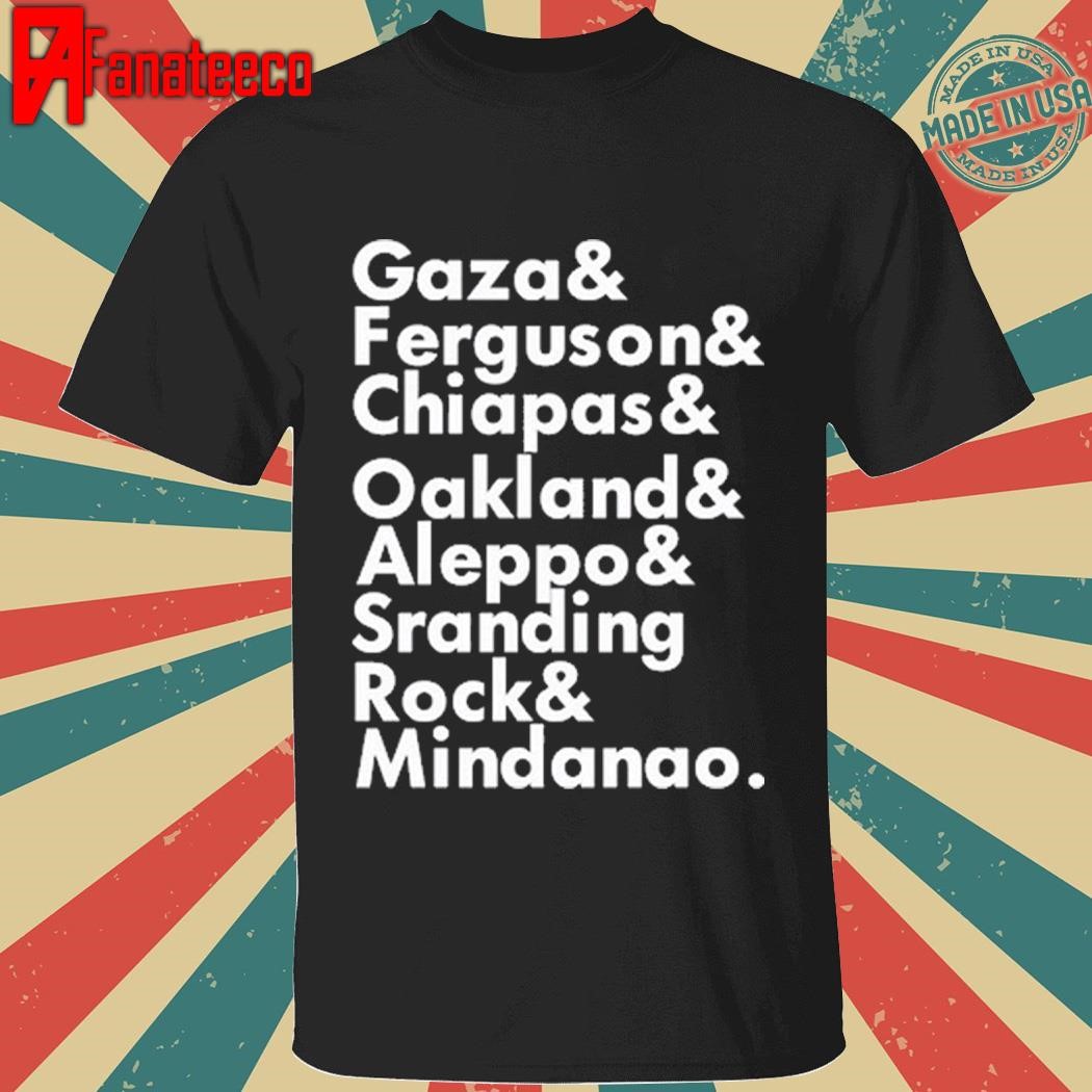 Gaza & Ferguson & Chiapas & Oakland & Aleppo Shirt