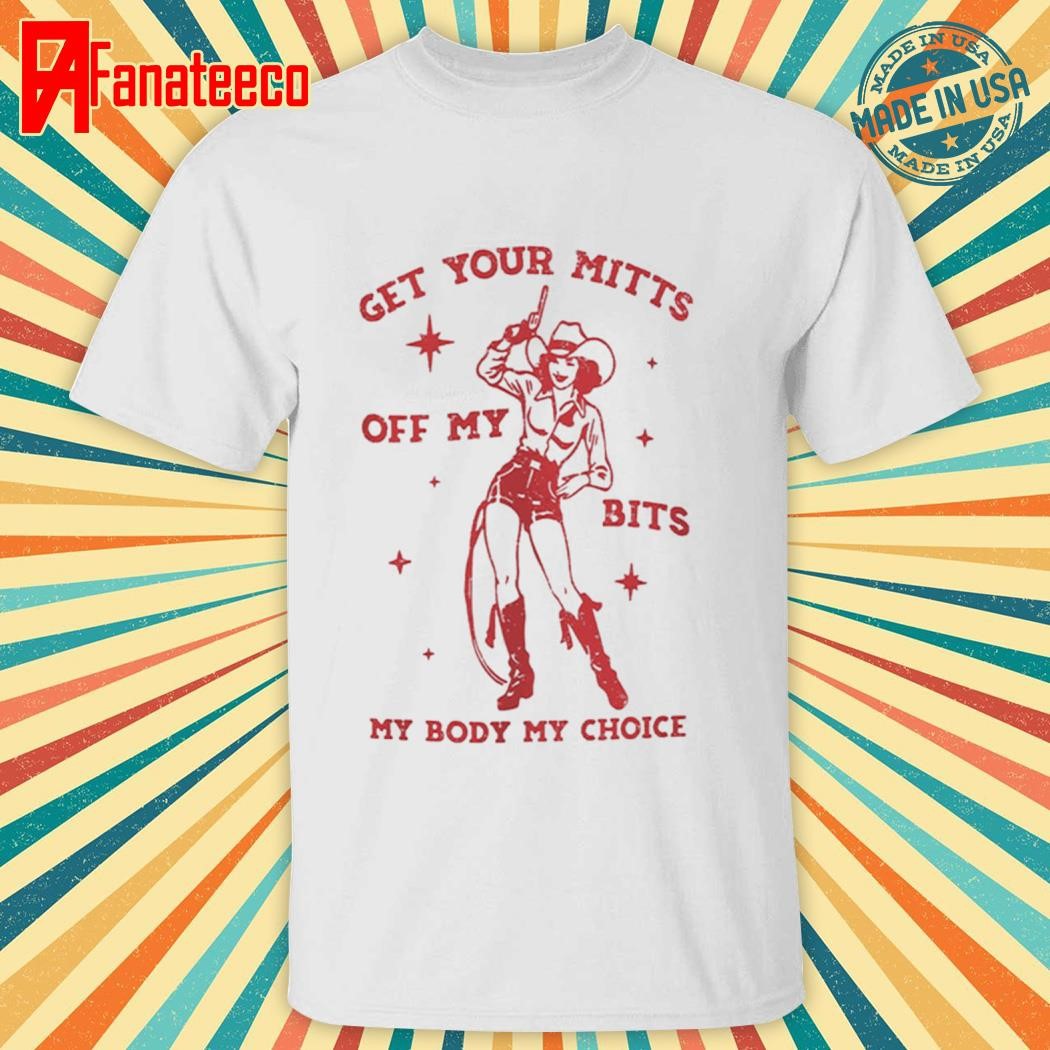 Get Your Mitts Off My Bits My Body My Choice Shirt