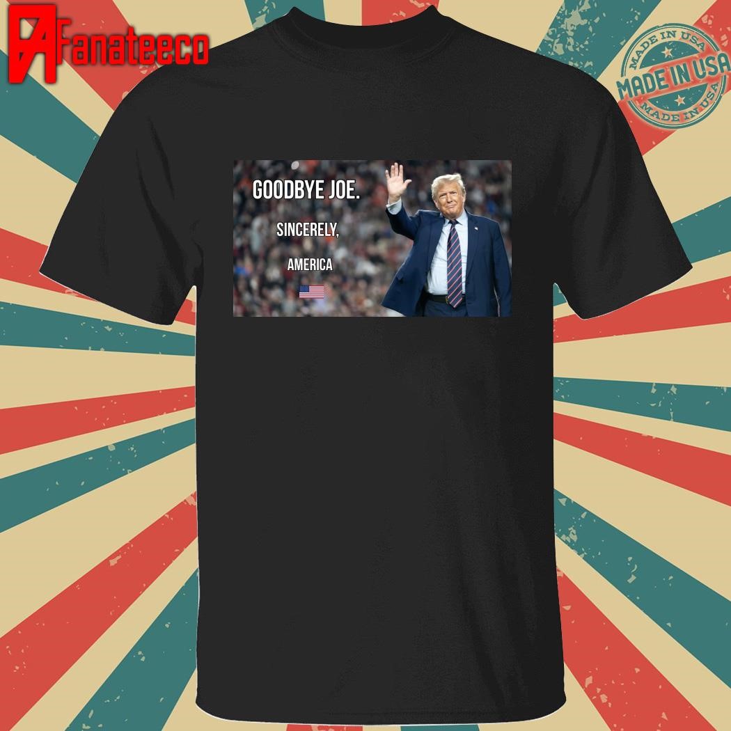 Goodbye Joe Sincerely America shirt