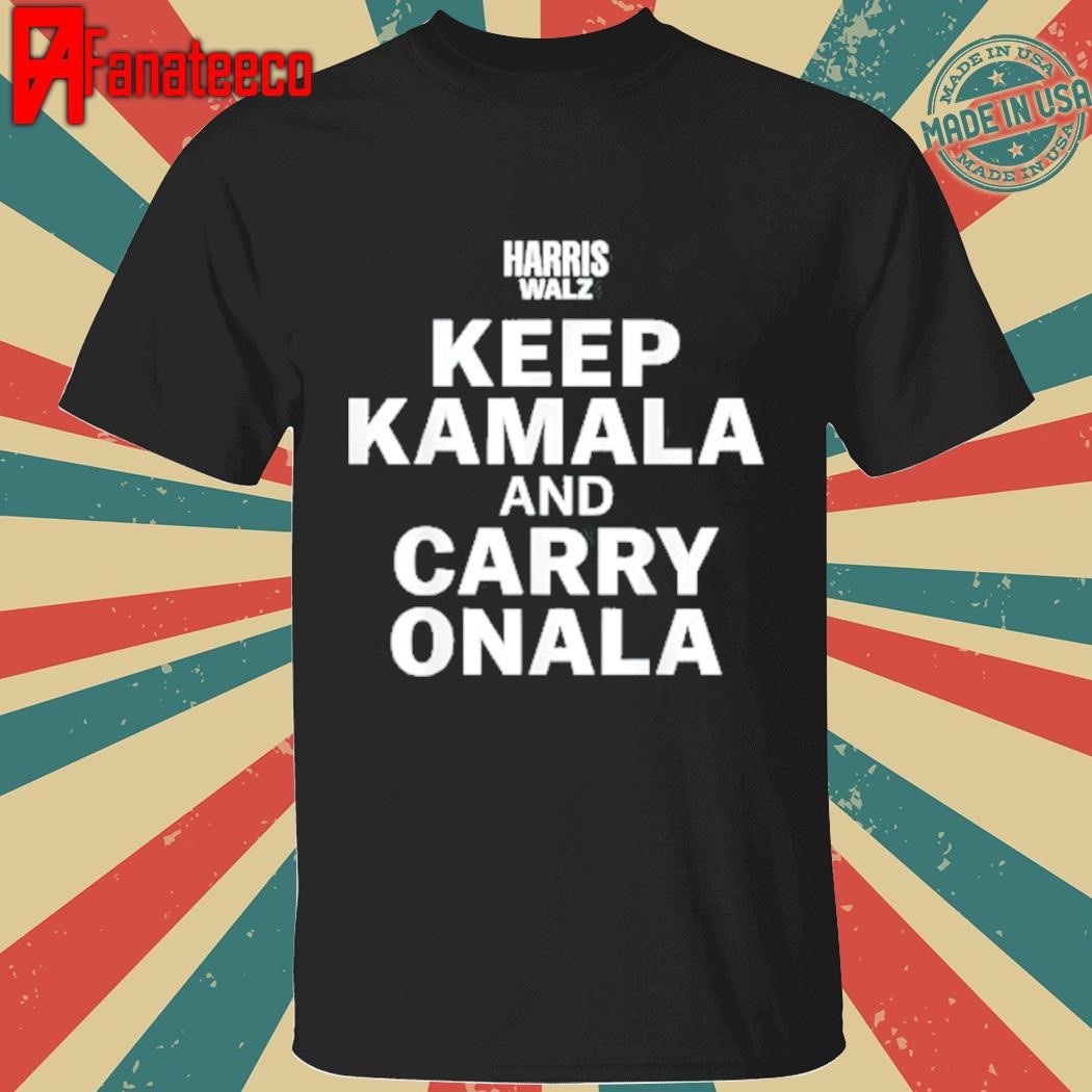 Harris Walz Kamala For President Keep Kamala And Carry Onala T-Shirt