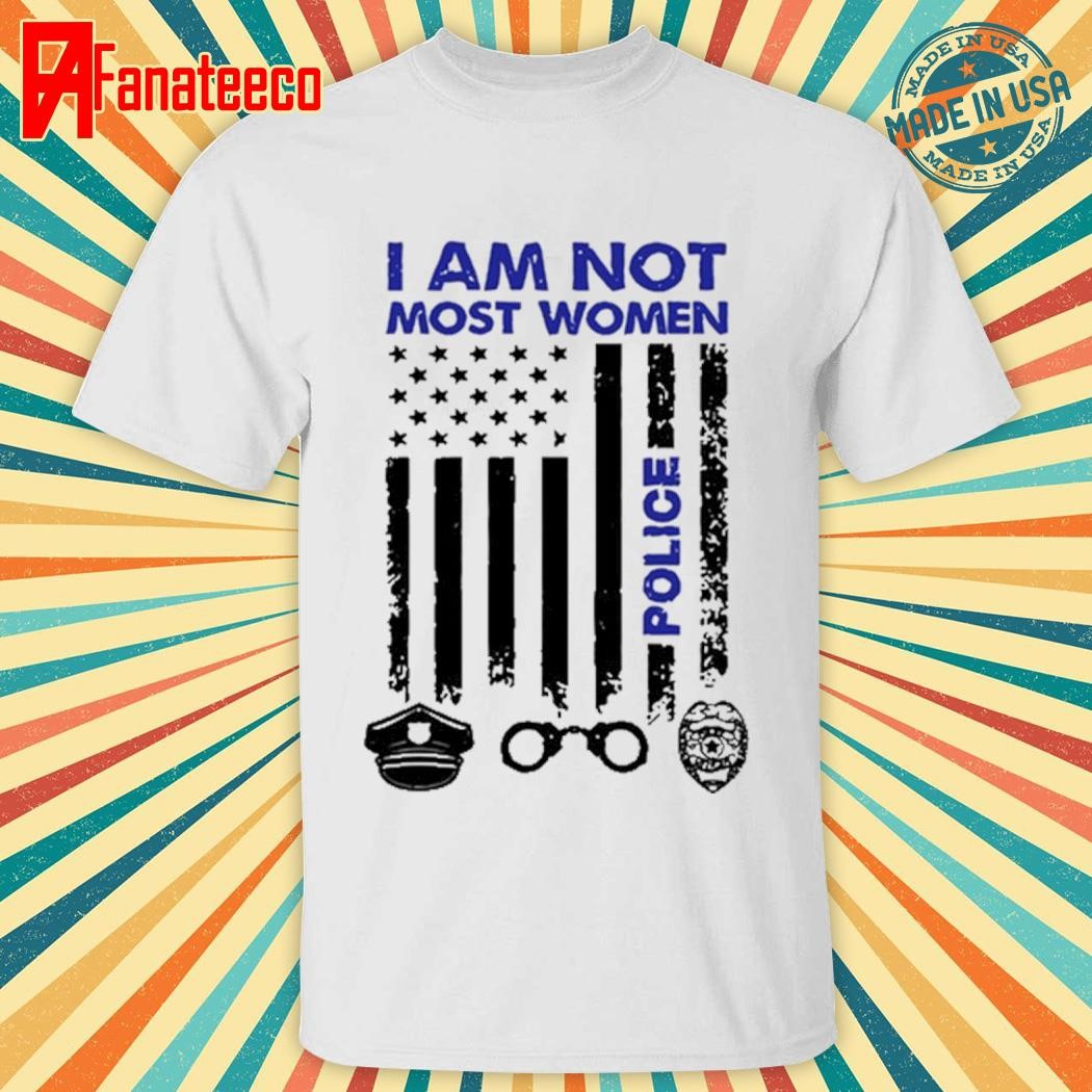 I Am Not Most Woman Police Shirt