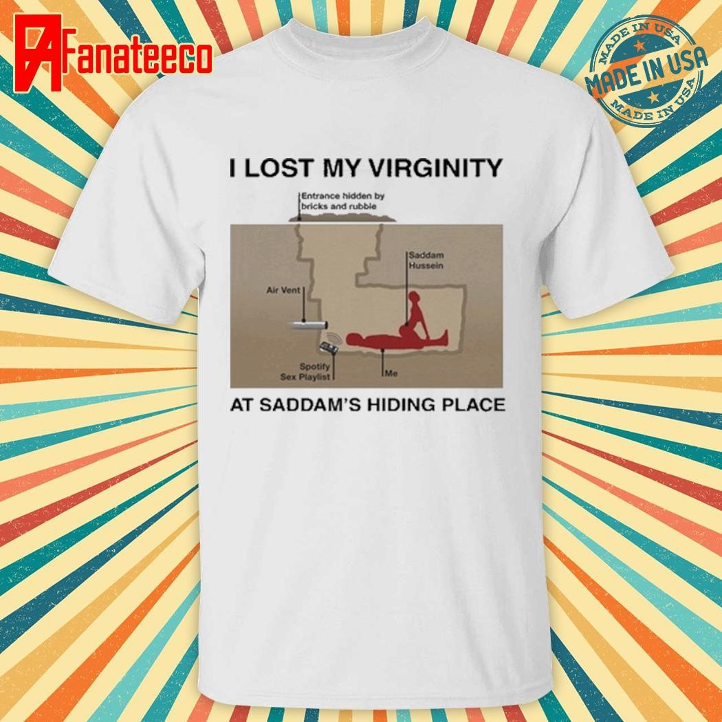 I Lost My Virginity At Saddam's Hiding Palace shirt