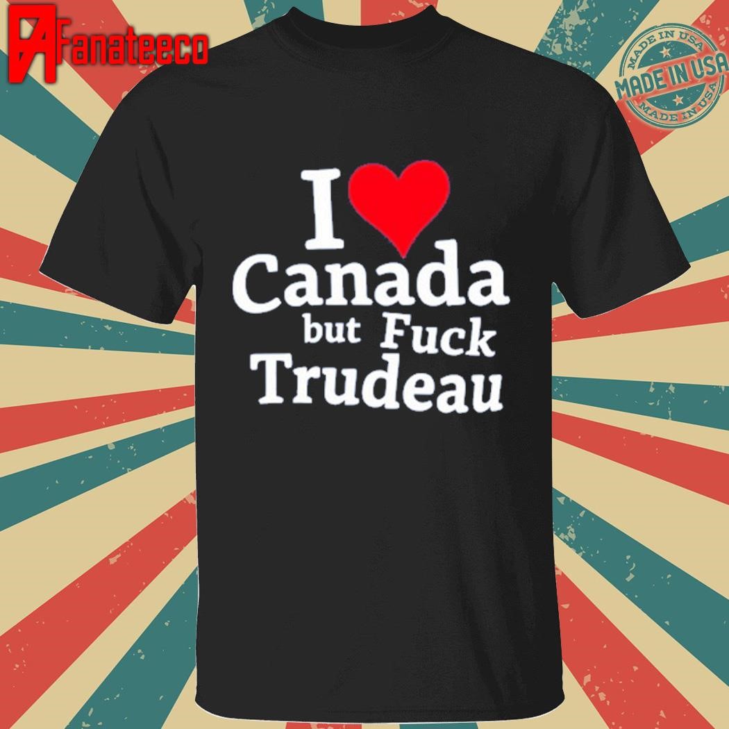 I Love Canada But Fuck Trudeau shirt