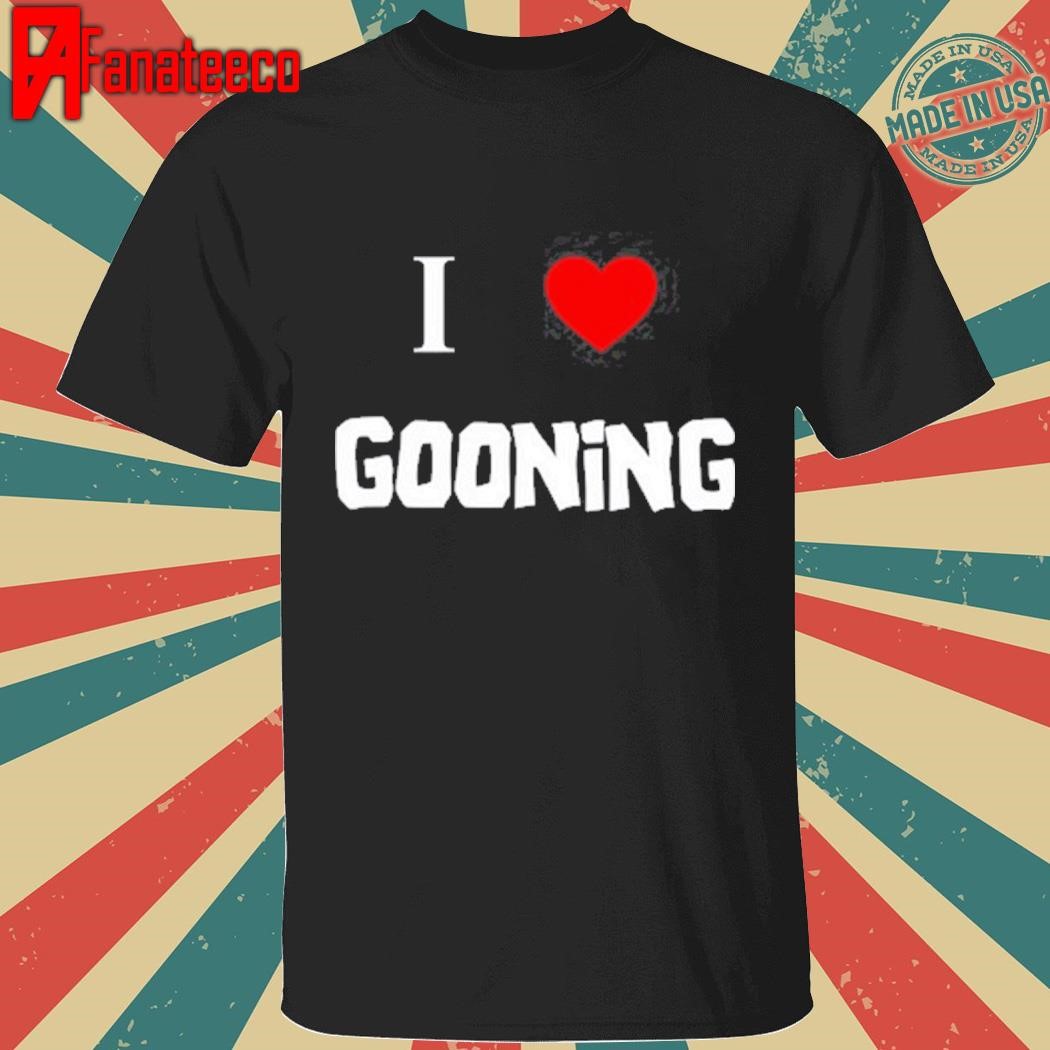 I Love Gooning Shirt