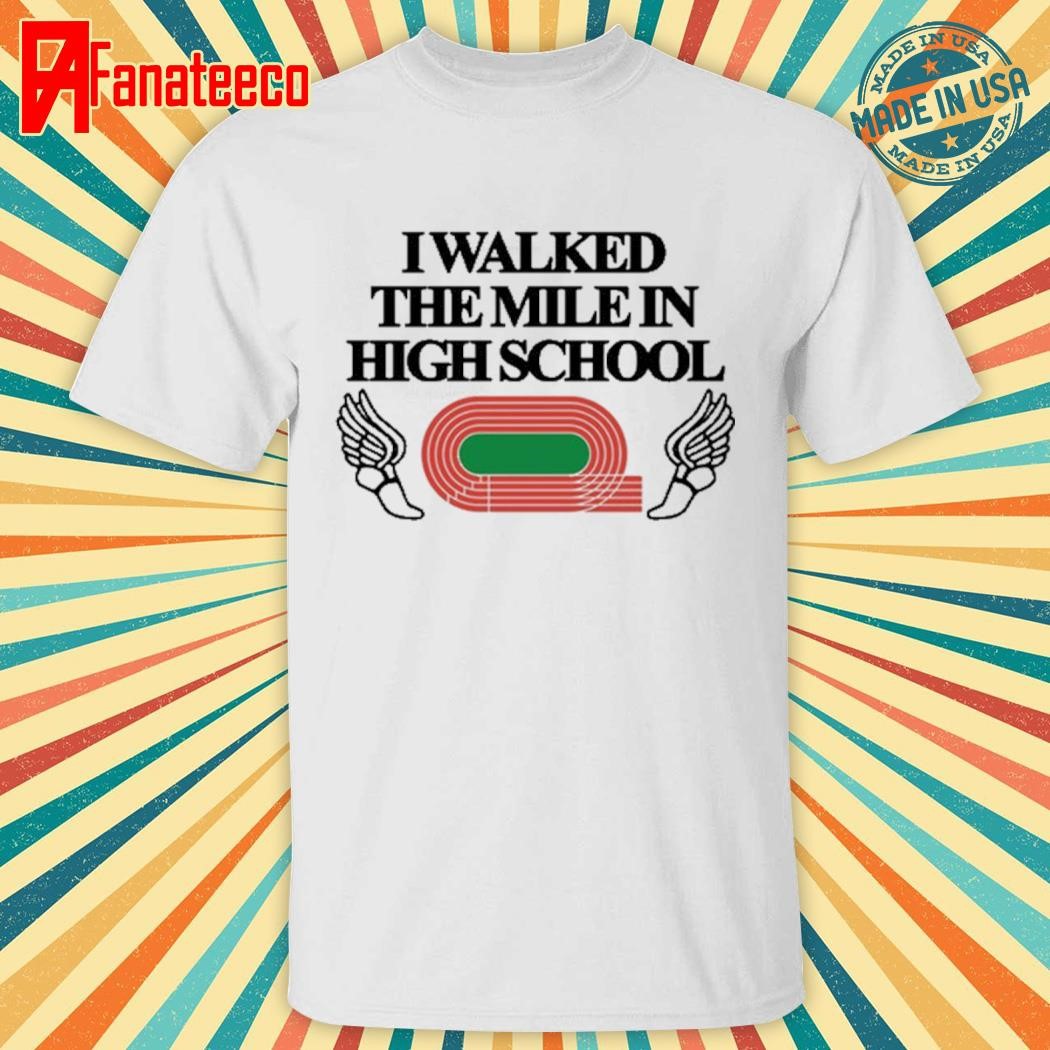 I Walked The Mile In High School Shirt