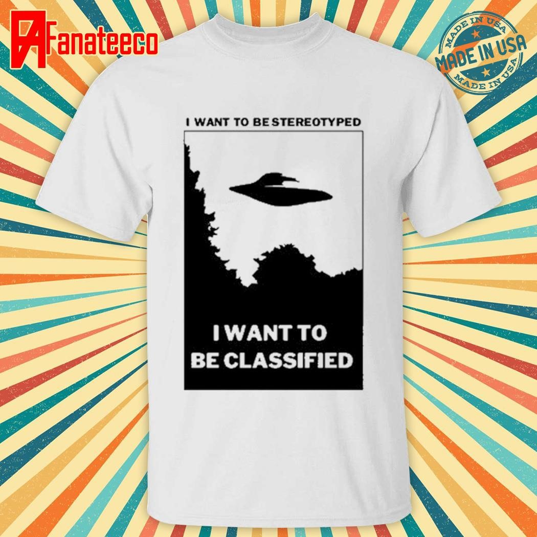 I Want To Be Stereotyped I Want To Be Classified T-Shirt