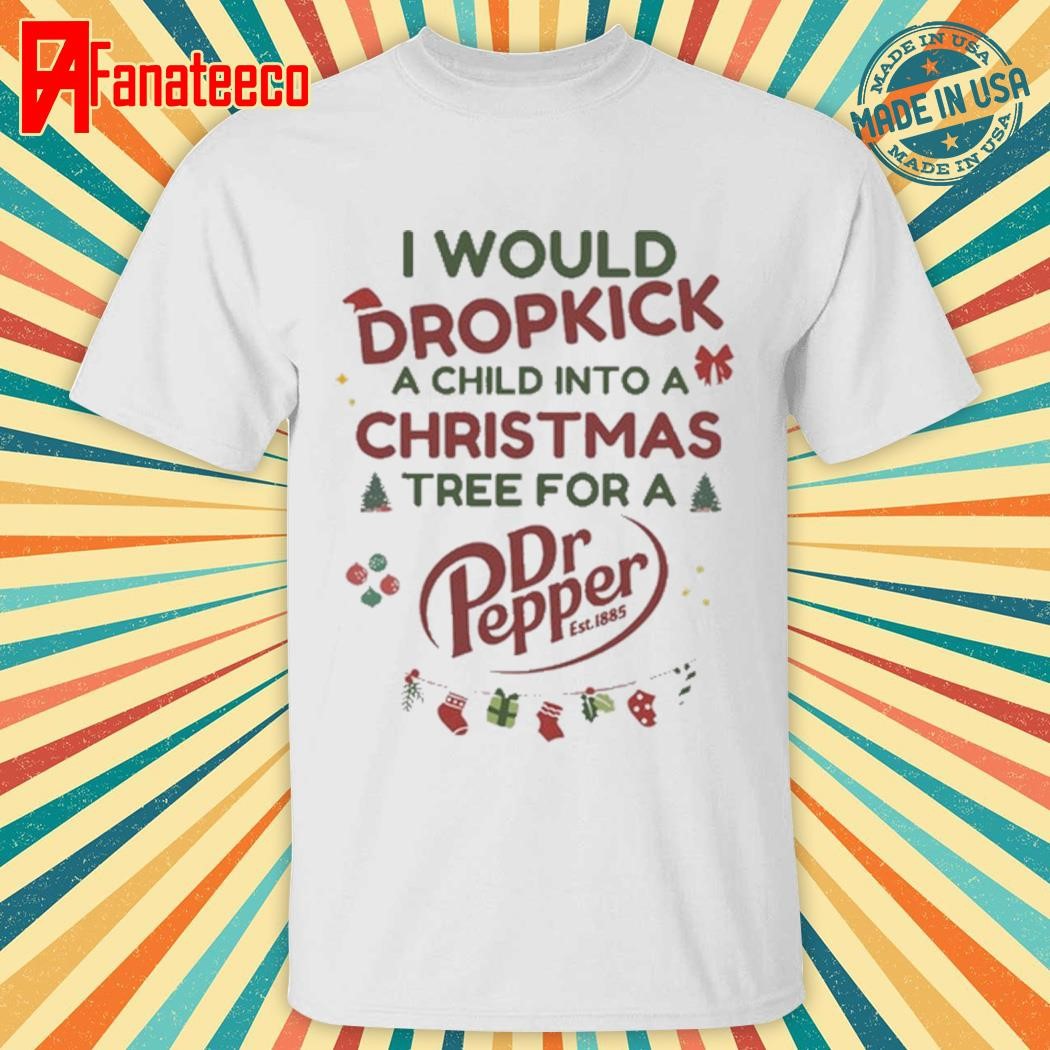 I Would Dropkick A Child Into A Christmas Tree For A Dr Pepper Shirt