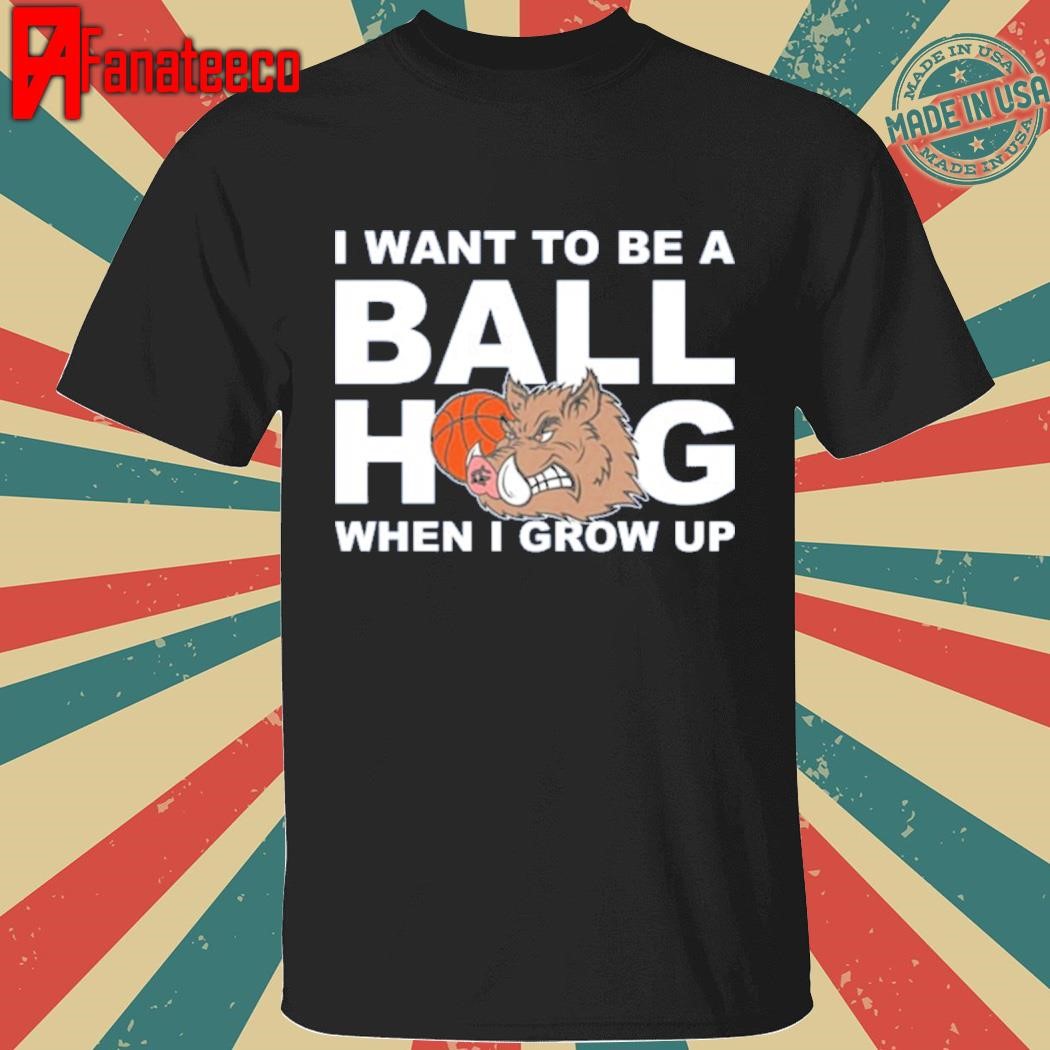 I want to be a ball hog when I grow up shirt