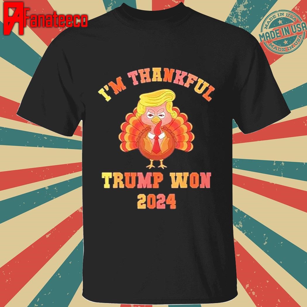 I’m Thankful Trump Won 2024 Thanksgiving Turkey Shirt