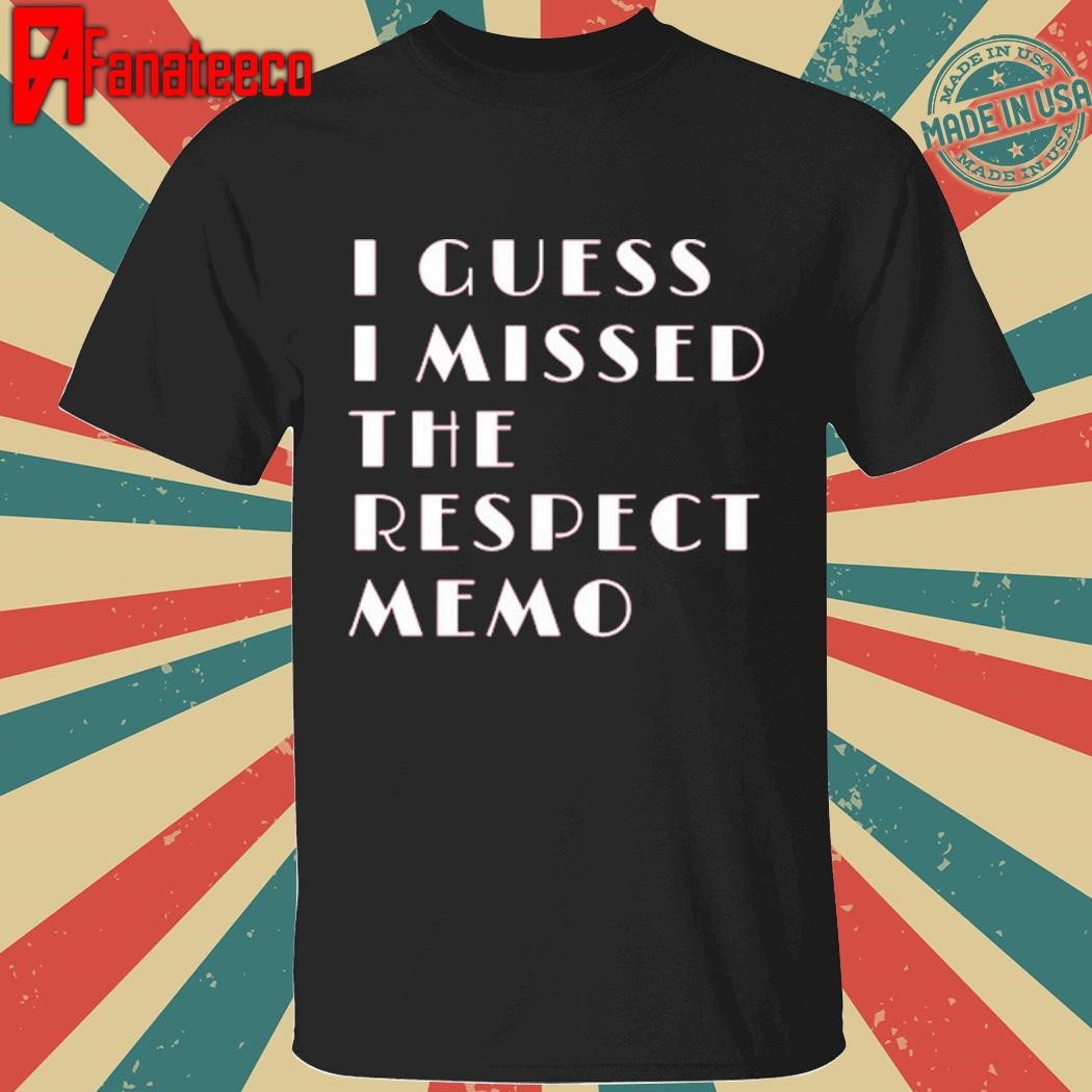 Janelle Says I Guess I Missed The Respect Memo shirt