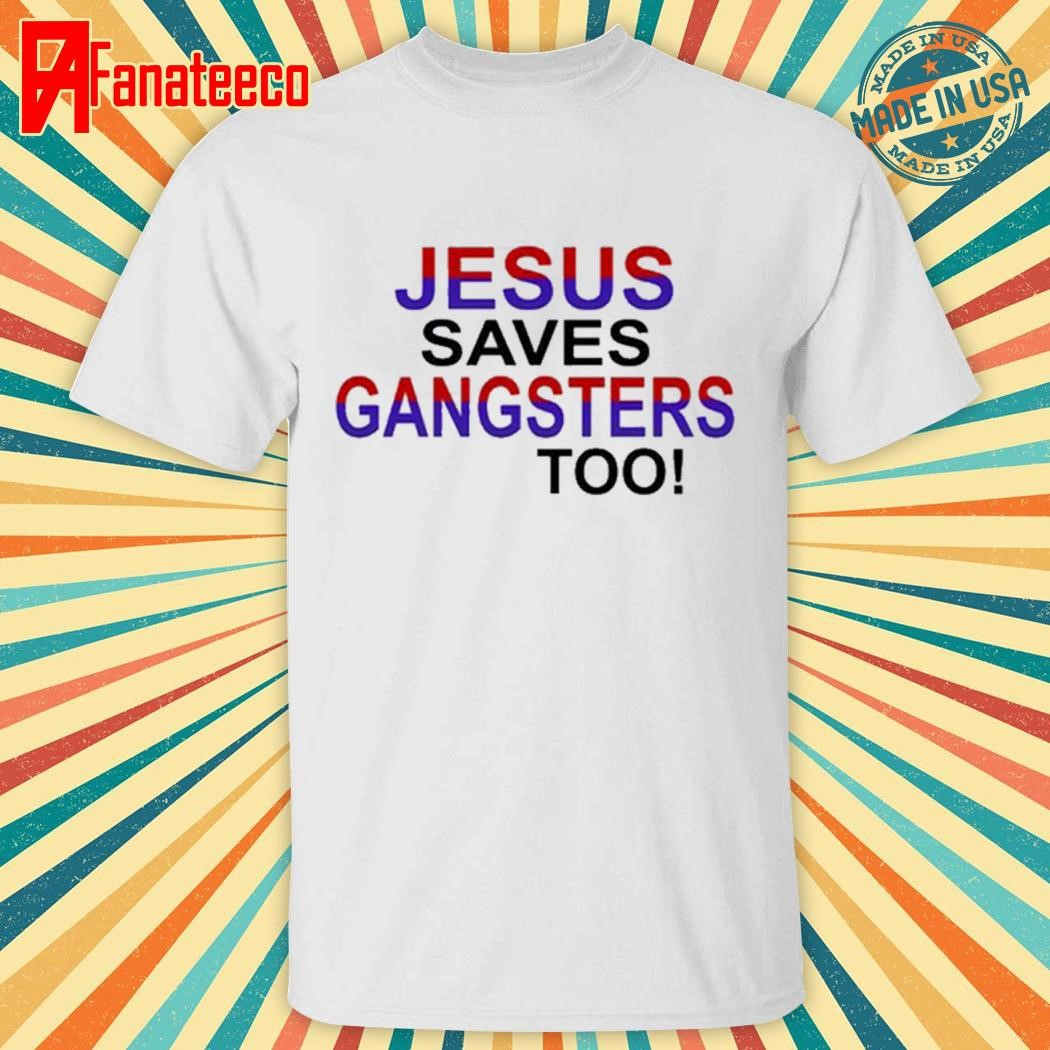 Jesus Saves Gangsters Too 2024 Shirt