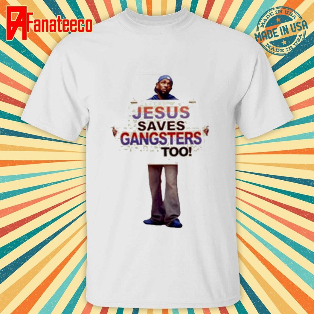 Kendrick Lamar Jesus Saves Gangsters Too Shirt