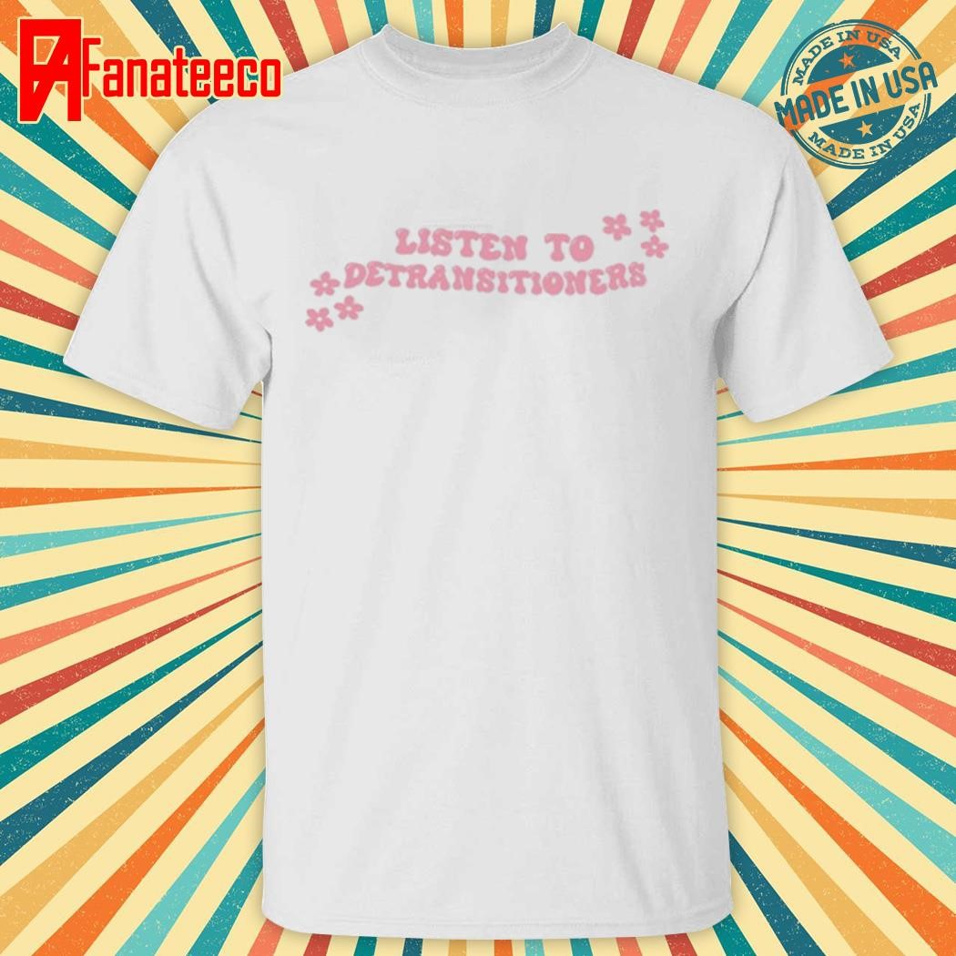 Listen To Detransitioners T-Shirt