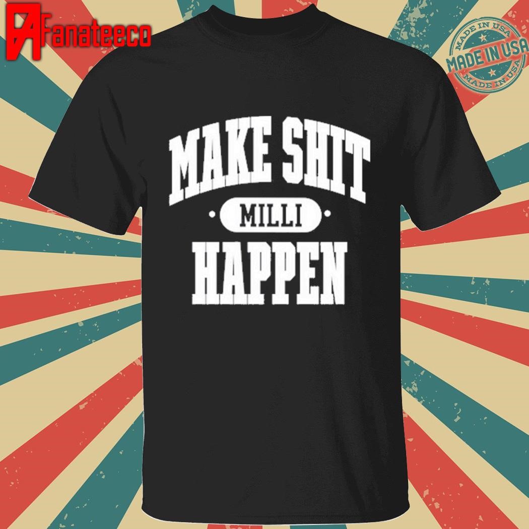 Make Shit Milli Happen Shirt