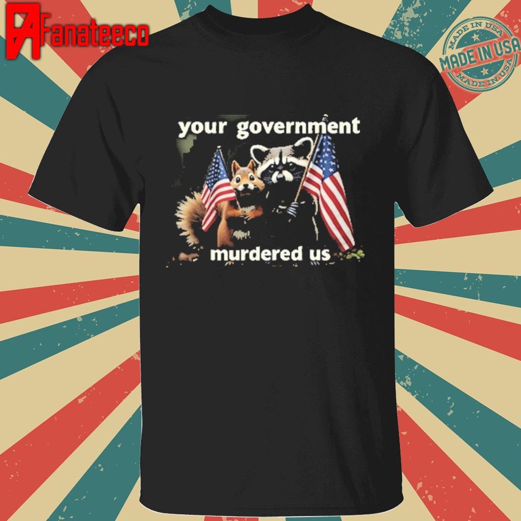 Mark Longo Your Government Murdered Us Shirt