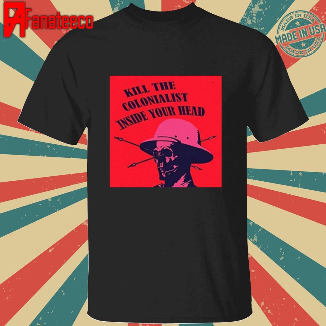 Massstrikenow Kill The Colonialist Inside Your Head Shirt