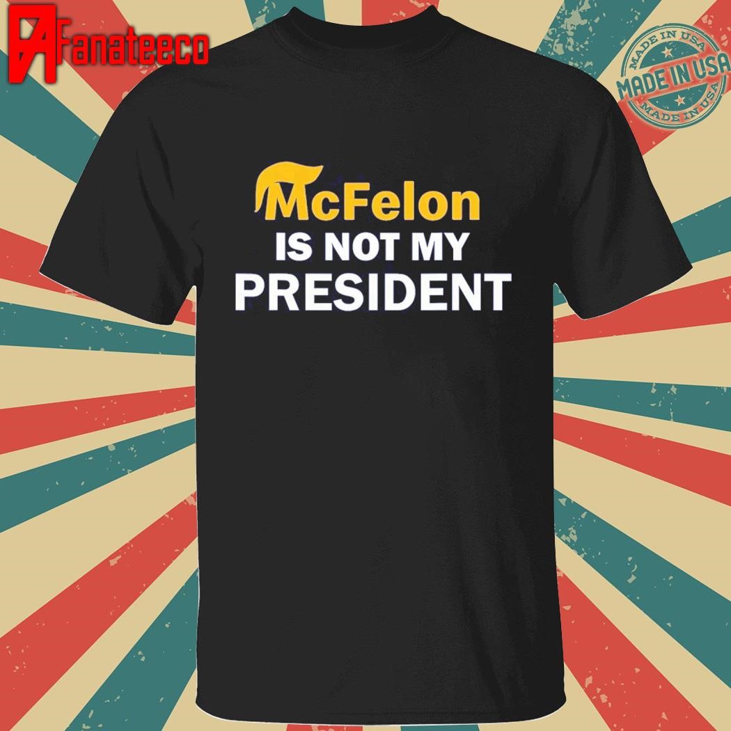 Mcfelon Is Not My President shirt