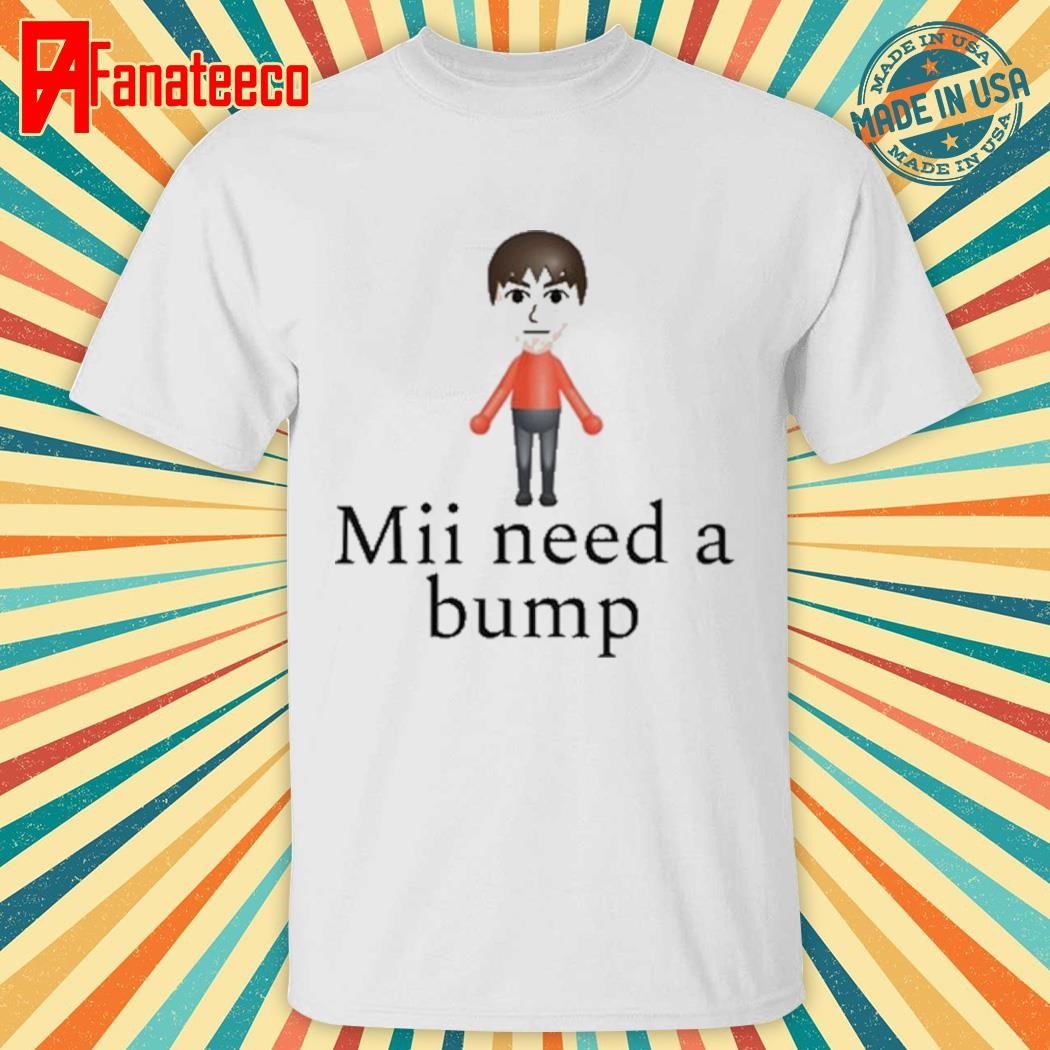 Mii Need A Bump Shirt