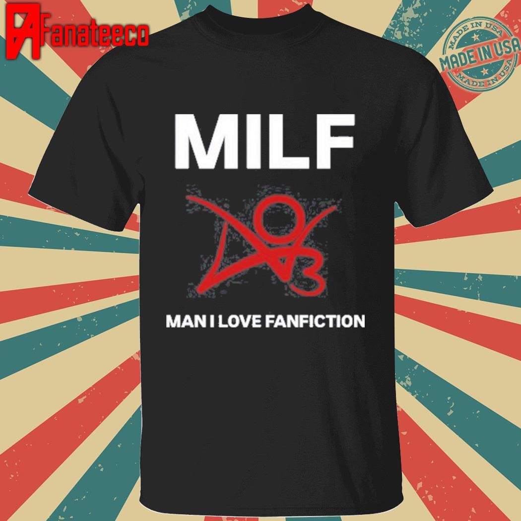 Milf Man I Love Fanfiction T-Shirt