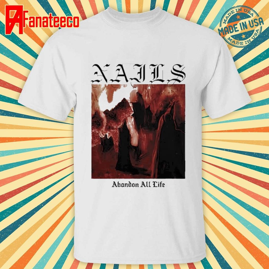 NAILS Abandon All Life T-Shirt