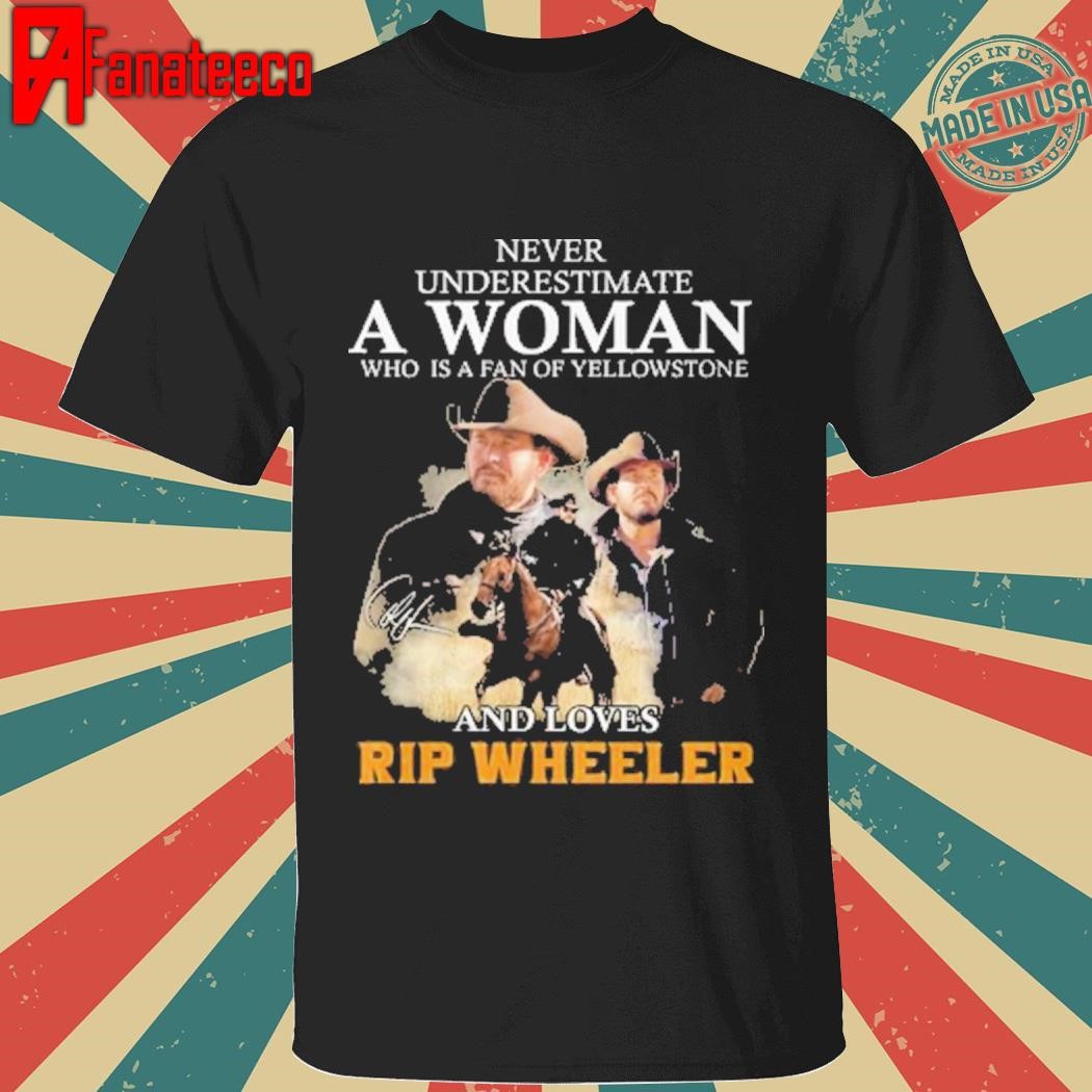 Never Underestimate A Woman Who Is A Fan Of Yellowstone And Love Wheeler Signature T-Shirt