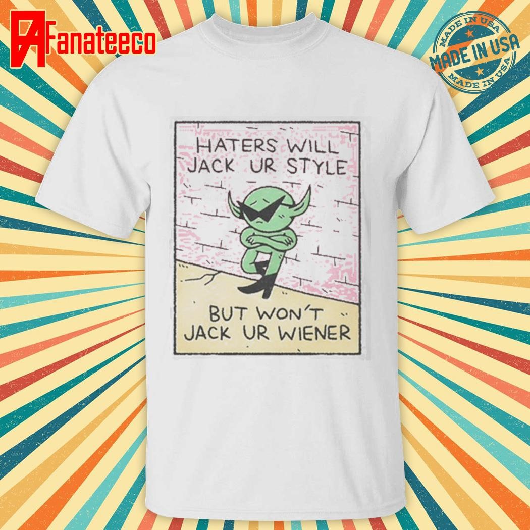 Nice Dakota Cates Haters Will Jack Ur Style But Won't Jack Ur Wiener Shirt