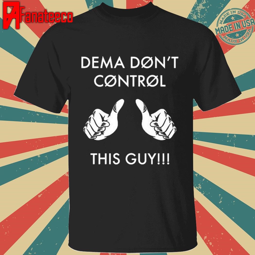 Nice Dema Don't Control This Guy shirt Hoodie