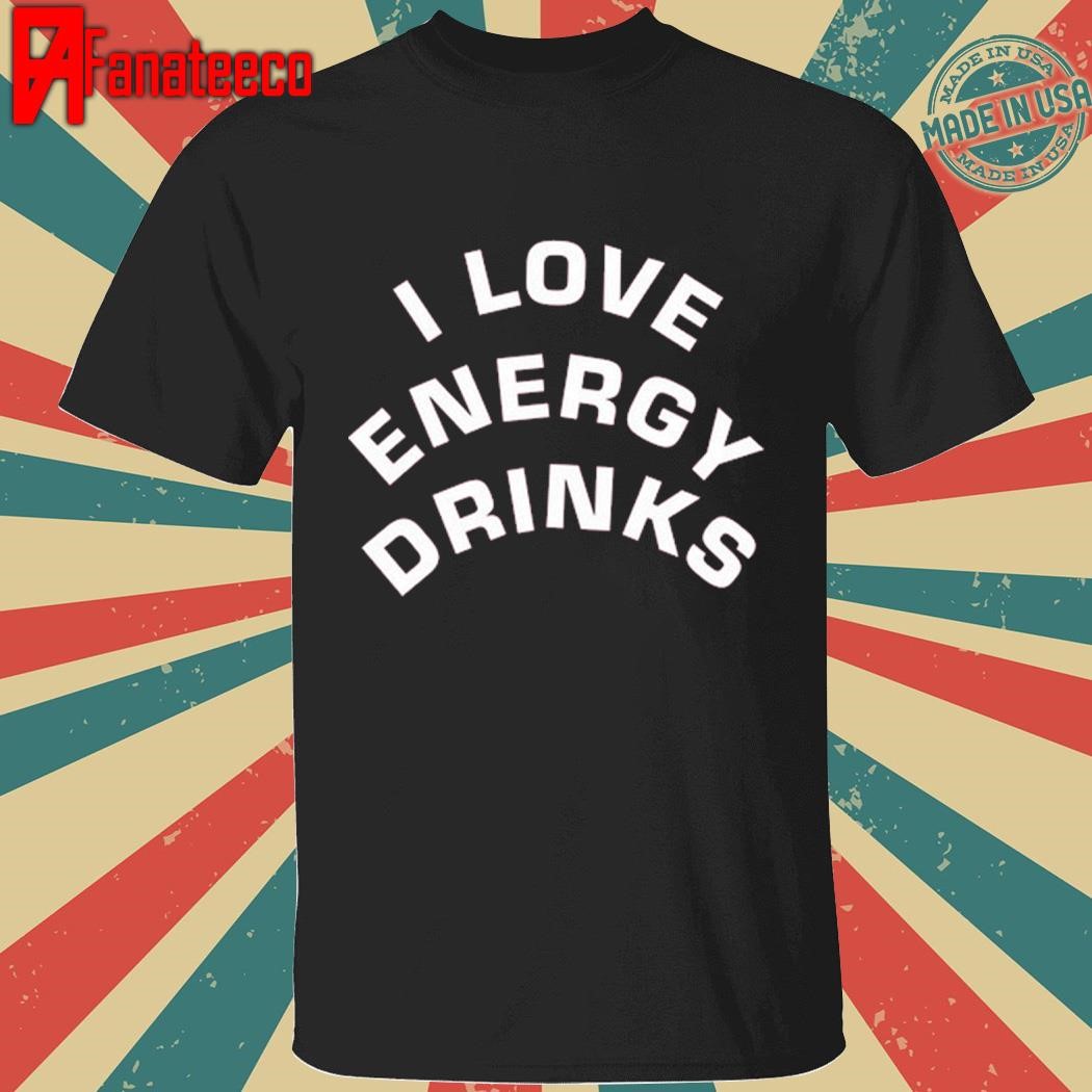 Nice I Love Energy Drinks T-Shirt