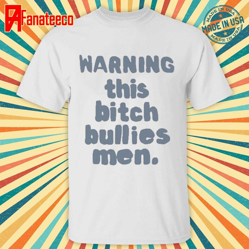 Nice Warning This Bitch Bullies Men Shirt