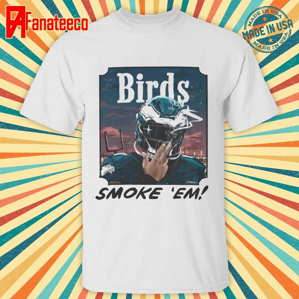 Official Philadelphia Eagles Birds Smoke Em shirt