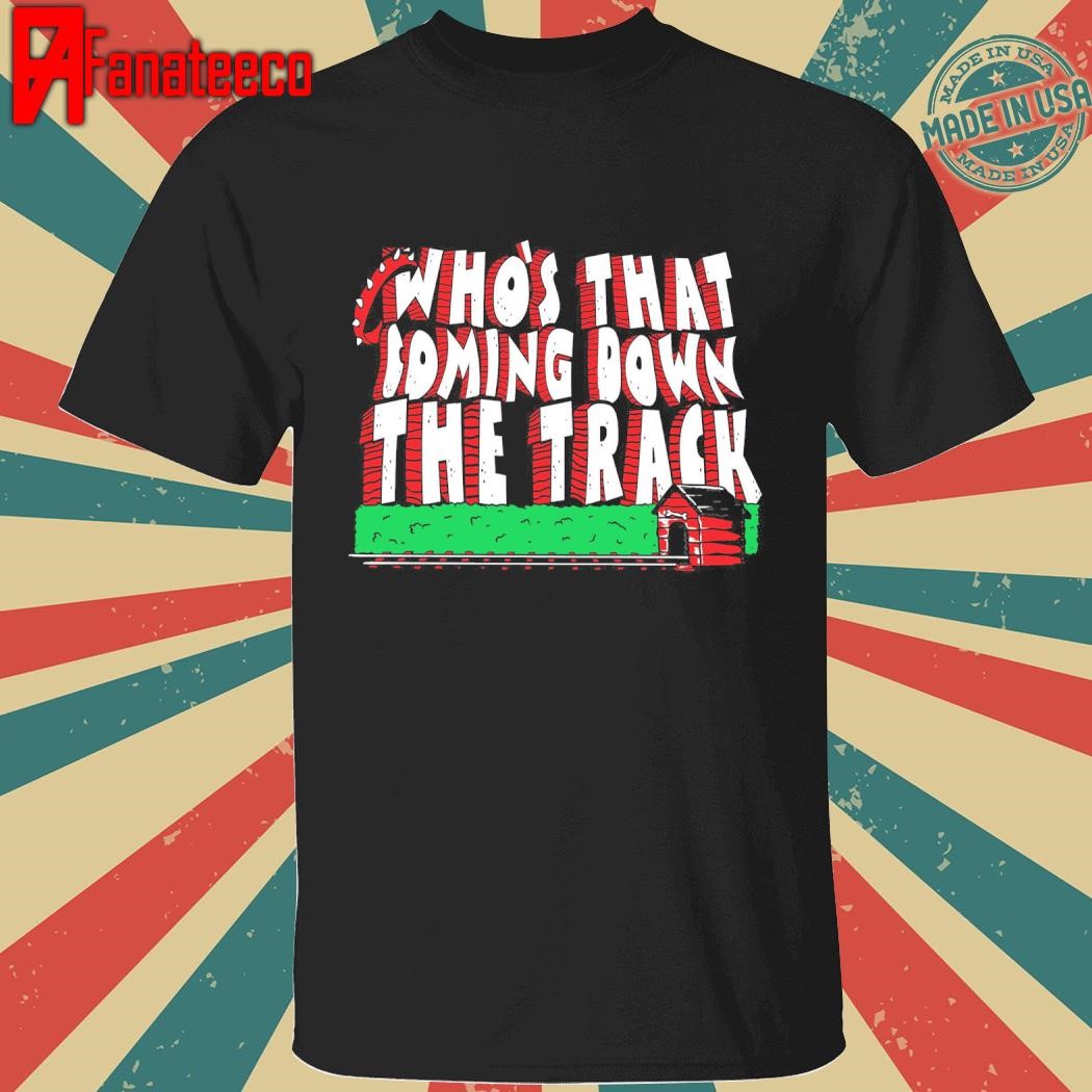 Official Who's that coming down the track shirt